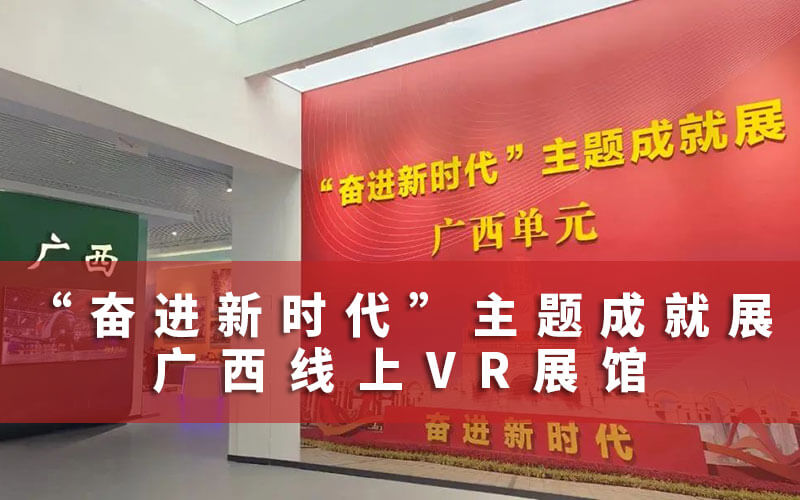 廣西線上VR展館：“奮進(jìn)新時(shí)代”主題成就展，線上VR看展壯美廣西